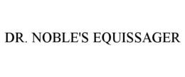 DR. NOBLE'S EQUISSAGER trademark