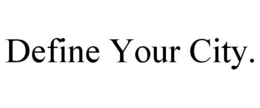 DEFINE YOUR CITY. trademark