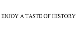 ENJOY A TASTE OF HISTORY trademark
