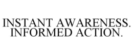 INSTANT AWARENESS. INFORMED ACTION. trademark