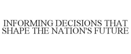 INFORMING DECISIONS THAT SHAPE THE NATION'S FUTURE trademark