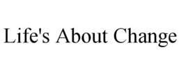 LIFE'S ABOUT CHANGE trademark