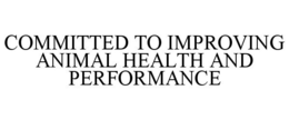 COMMITTED TO IMPROVING ANIMAL HEALTH AND PERFORMANCE trademark