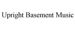 UPRIGHT BASEMENT MUSIC trademark