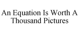 AN EQUATION IS WORTH A THOUSAND PICTURES trademark