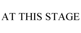 AT THIS STAGE trademark