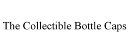 THE COLLECTIBLE BOTTLE CAPS trademark