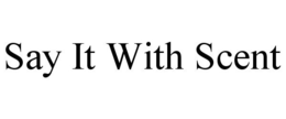 SAY IT WITH SCENT trademark