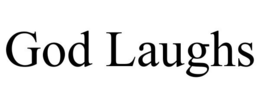 GOD LAUGHS trademark