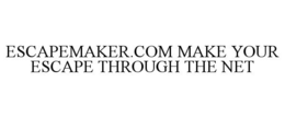 ESCAPEMAKER.COM MAKE YOUR ESCAPE THROUGH THE NET trademark