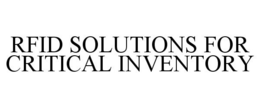 RFID SOLUTIONS FOR CRITICAL INVENTORY trademark