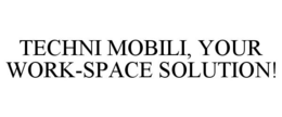 TECHNI MOBILI, YOUR WORK-SPACE SOLUTION! trademark