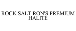 ROCK SALT RON'S PREMIUM HALITE trademark