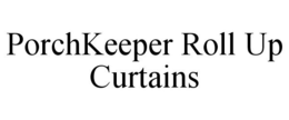 PORCHKEEPER ROLL UP CURTAINS trademark