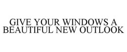 GIVE YOUR WINDOWS A BEAUTIFUL NEW OUTLOOK trademark