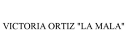 VICTORIA ORTIZ "LA MALA" trademark