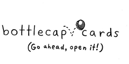 BOTTLECAP CARDS (GO AHEAD, OPEN IT!) trademark