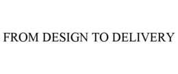 FROM DESIGN TO DELIVERY trademark