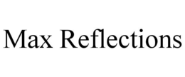 MAX REFLECTIONS trademark