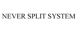 NEVER SPLIT SYSTEM trademark