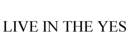 LIVE IN THE YES trademark