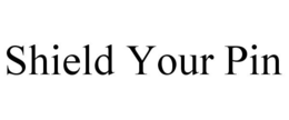 SHIELD YOUR PIN trademark