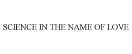 SCIENCE IN THE NAME OF LOVE trademark