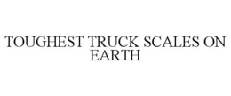 TOUGHEST TRUCK SCALES ON EARTH trademark