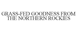 GRASS-FED GOODNESS FROM THE NORTHERN ROCKIES trademark