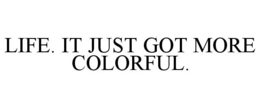 LIFE. IT JUST GOT MORE COLORFUL. trademark
