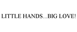 LITTLE HANDS...BIG LOVE! trademark