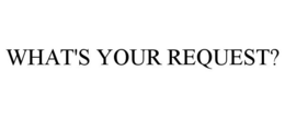 WHAT'S YOUR REQUEST? trademark