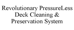 REVOLUTIONARY PRESSURELESS DECK CLEANING & PRESERVATION SYSTEM trademark