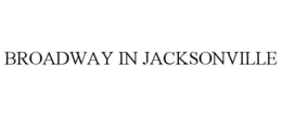 BROADWAY IN JACKSONVILLE trademark