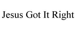 JESUS GOT IT RIGHT trademark