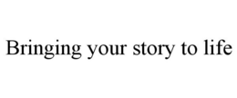 BRINGING YOUR STORY TO LIFE trademark