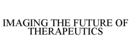 IMAGING THE FUTURE OF THERAPEUTICS trademark
