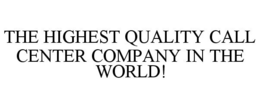 THE HIGHEST QUALITY CALL CENTER COMPANY IN THE WORLD! trademark
