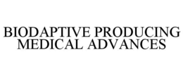 BIODAPTIVE PRODUCING MEDICAL ADVANCES trademark