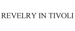 REVELRY IN TIVOLI trademark