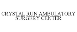 CRYSTAL RUN AMBULATORY SURGERY CENTER trademark