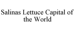 SALINAS LETTUCE CAPITAL OF THE WORLD trademark
