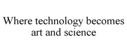 WHERE TECHNOLOGY BECOMES ART AND SCIENCE trademark