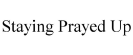 STAYING PRAYED UP trademark