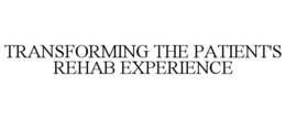 TRANSFORMING THE PATIENT'S REHAB EXPERIENCE trademark