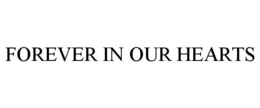 FOREVER IN OUR HEARTS trademark