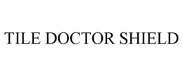 TILE DOCTOR SHIELD trademark