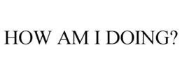 HOW AM I DOING? trademark