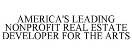 AMERICA'S LEADING NONPROFIT REAL ESTATEDEVELOPER FOR THE ARTS trademark