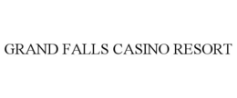GRAND FALLS CASINO RESORT trademark
